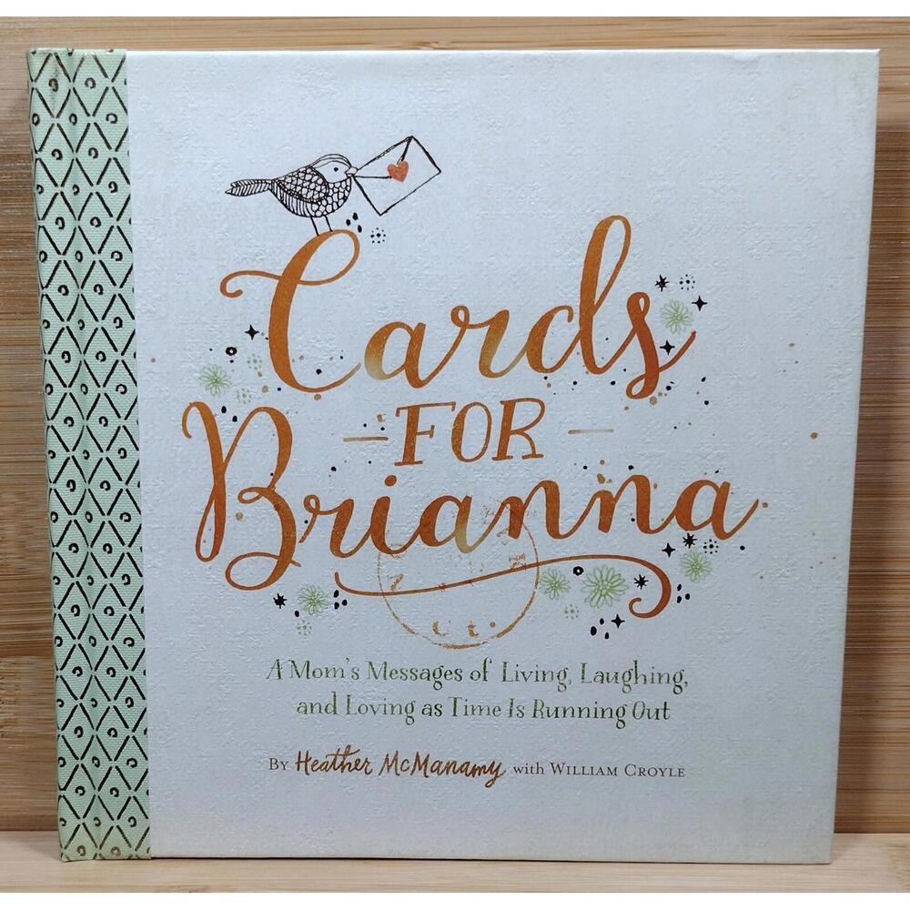Cards for Brianna: A Mom's Messages of Living, Laughing, and Loving as Time Is R
